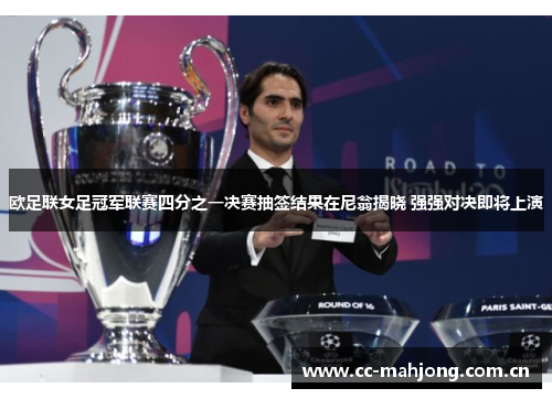 欧足联女足冠军联赛四分之一决赛抽签结果在尼翁揭晓 强强对决即将上演